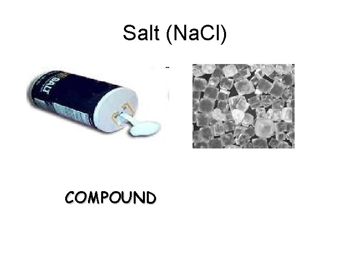 Salt (Na. Cl) COMPOUND 