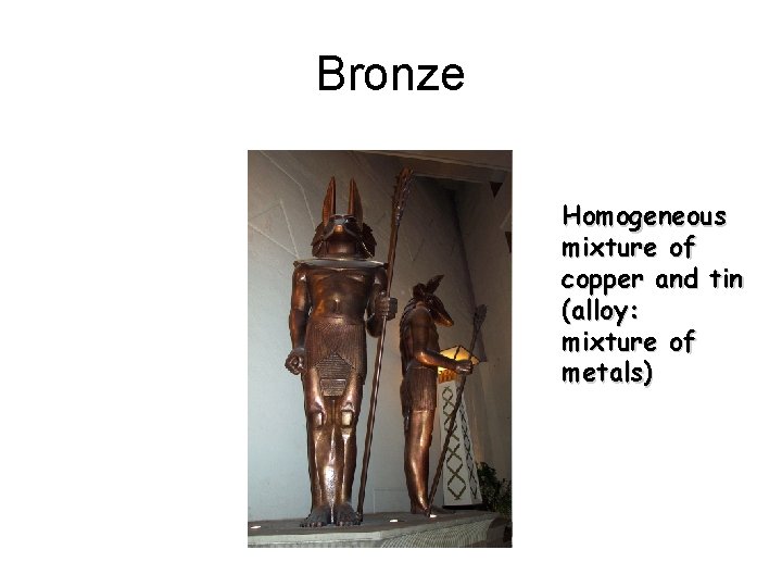 Bronze Homogeneous mixture of copper and tin (alloy: mixture of metals) Bronze Homogeneous mixture of copper and tin (alloy: mixture of metals)