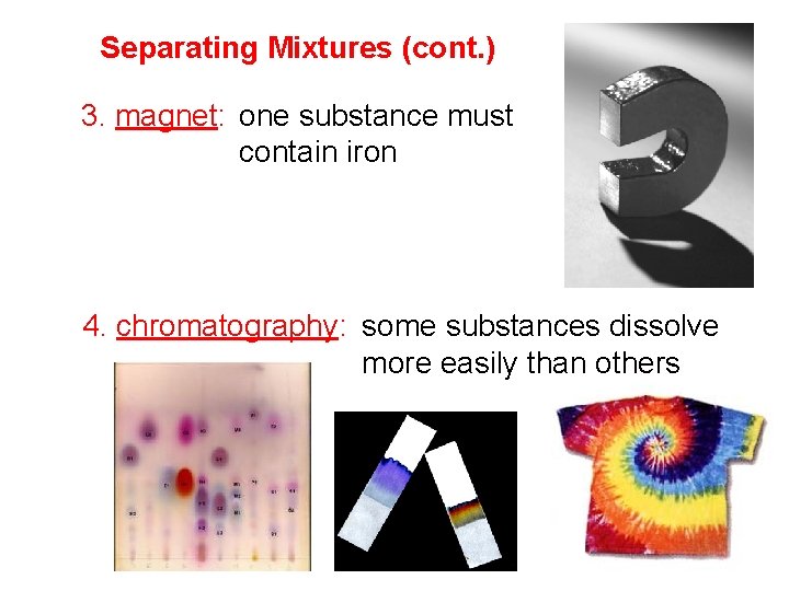 Separating Mixtures (cont. ) 3. magnet: one substance must contain iron 4. chromatography: some