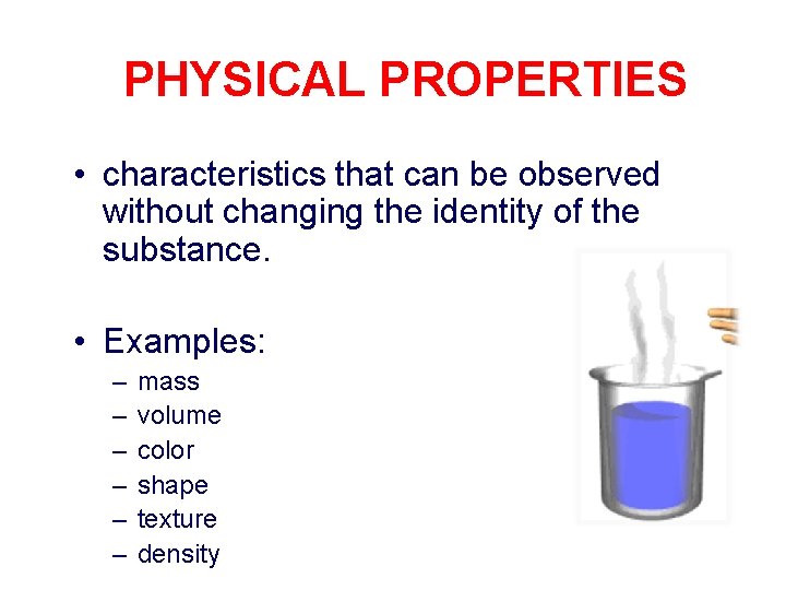 PHYSICAL PROPERTIES • characteristics that can be observed without changing the identity of the PHYSICAL PROPERTIES • characteristics that can be observed without changing the identity of the