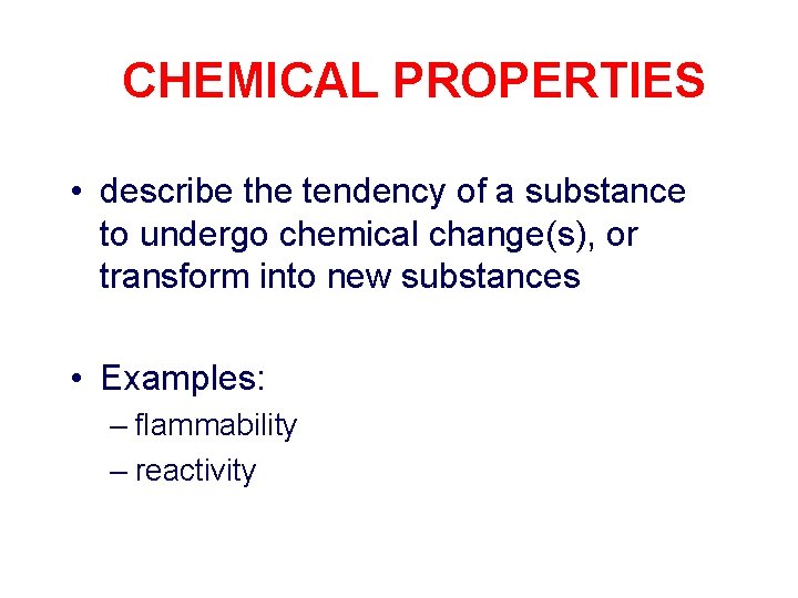 CHEMICAL PROPERTIES • describe the tendency of a substance to undergo chemical change(s), or