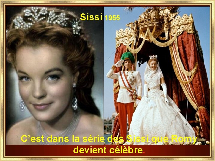 Sissi 1955 C’est dans la série des Sissi que Romy devient célèbre. 