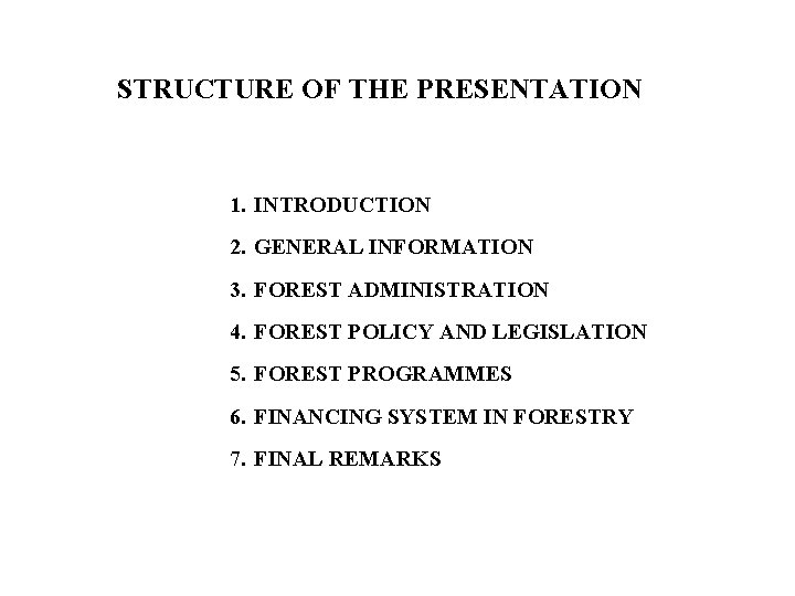 STRUCTURE OF THE PRESENTATION 1. INTRODUCTION 2. GENERAL INFORMATION 3. FOREST ADMINISTRATION 4. FOREST