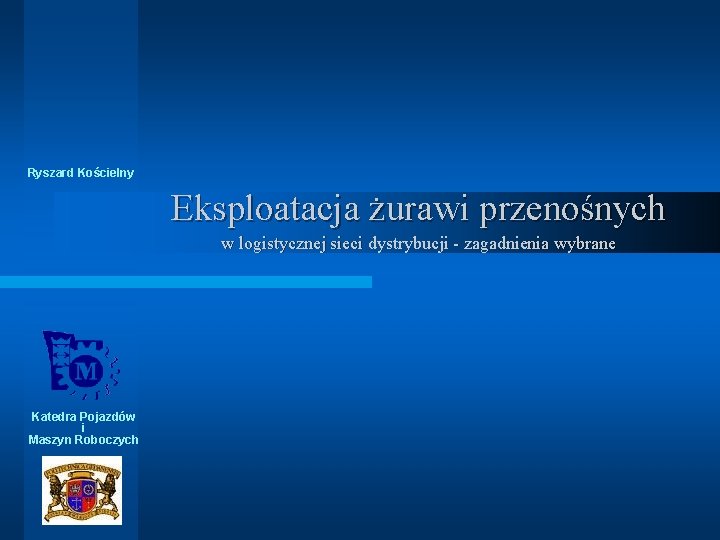 Ryszard Kościelny Eksploatacja żurawi przenośnych w logistycznej sieci dystrybucji - zagadnienia wybrane Katedra Pojazdów