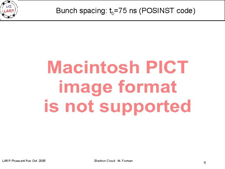 Bunch spacing: tb=75 ns (POSINST code) LARP-Pheasant Run Oct. 2005 Electron Cloud - M.
