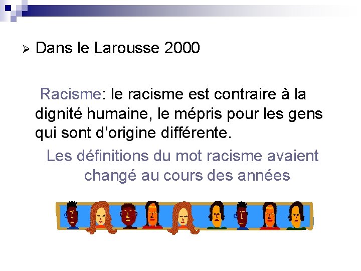 Ø Dans le Larousse 2000 Racisme: le racisme est contraire à la dignité humaine,