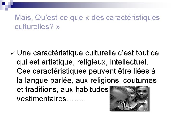 Mais, Qu’est-ce que « des caractéristiques culturelles? » ü Une caractéristique culturelle c’est tout