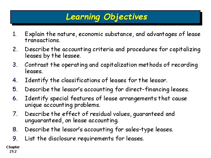 Learning Objectives 1. Explain the nature, economic substance, and advantages of lease transactions. 2.