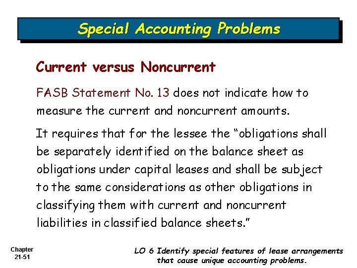 Special Accounting Problems Current versus Noncurrent FASB Statement No. 13 does not indicate how