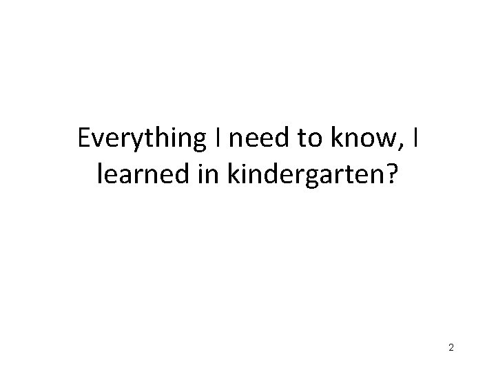 Everything I need to know, I learned in kindergarten? 2 