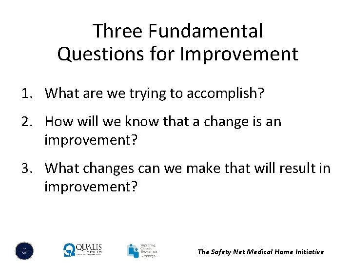 Three Fundamental Questions for Improvement 1. What are we trying to accomplish? 2. How