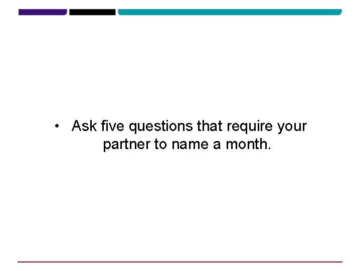  • Ask five questions that require your partner to name a month. 