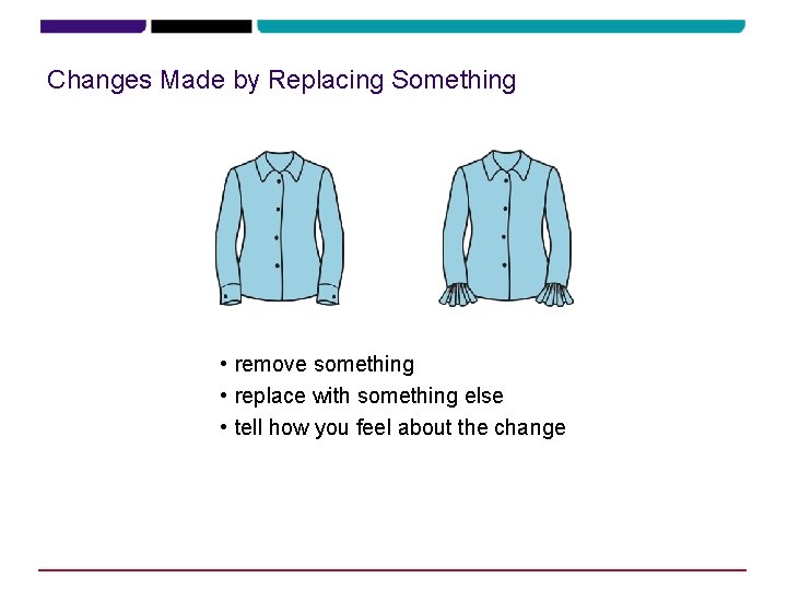 Changes Made by Replacing Something • remove something • replace with something else •