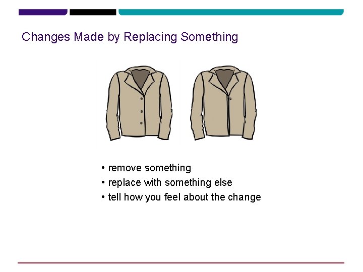 Changes Made by Replacing Something • remove something • replace with something else •