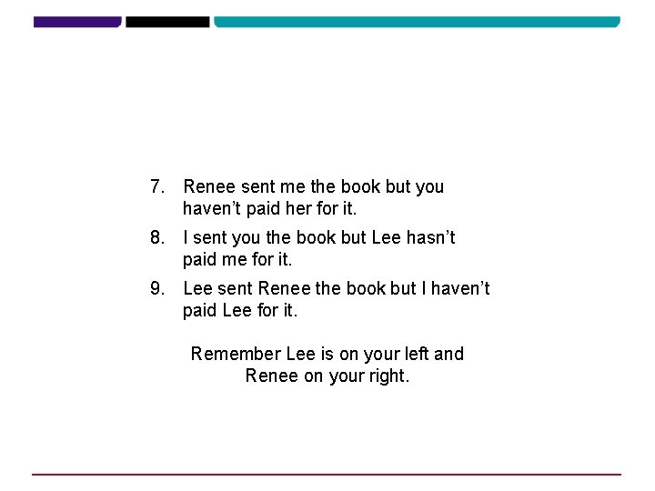 7. Renee sent me the book but you haven’t paid her for it. 8.