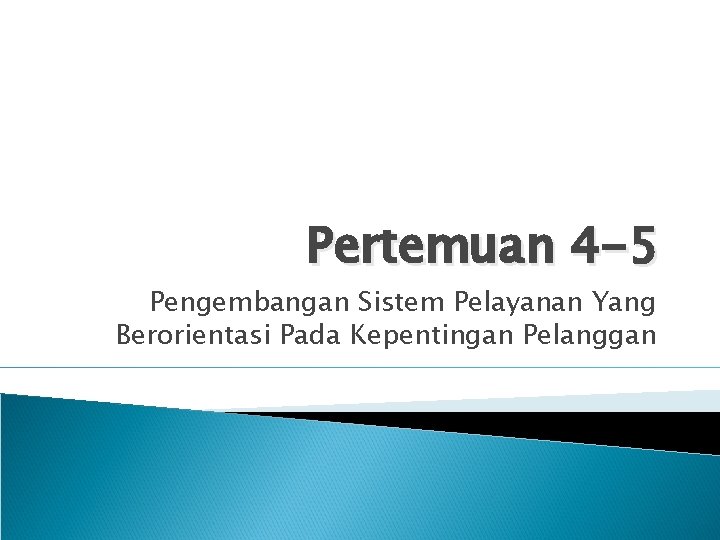 Pertemuan 4 -5 Pengembangan Sistem Pelayanan Yang Berorientasi Pada Kepentingan Pelanggan 