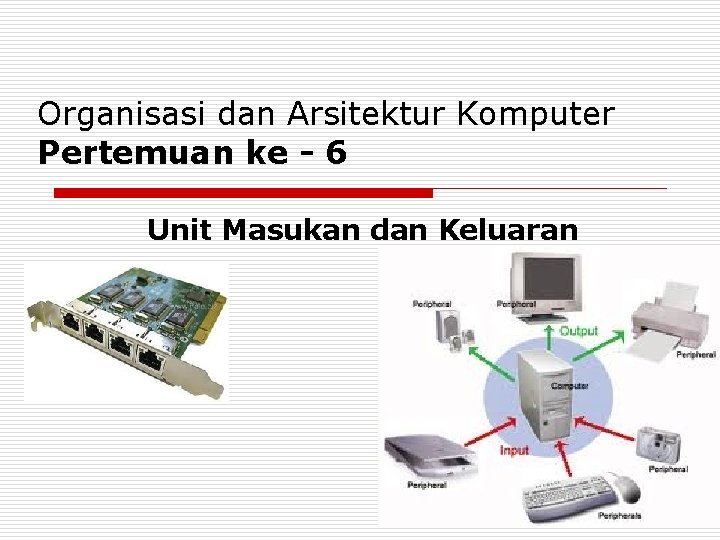 Organisasi dan Arsitektur Komputer Pertemuan ke - 6 Unit Masukan dan Keluaran 