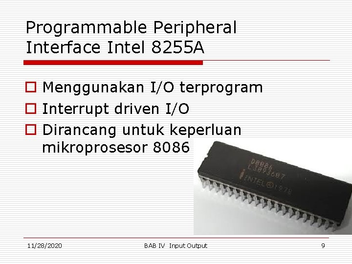 Programmable Peripheral Interface Intel 8255 A o Menggunakan I/O terprogram o Interrupt driven I/O