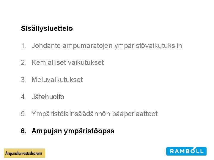 Sisällysluettelo 1. Johdanto ampumaratojen ympäristövaikutuksiin 2. Kemialliset vaikutukset 3. Meluvaikutukset 4. Jätehuolto 5. Ympäristölainsäädännön