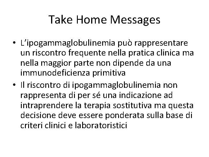 Take Home Messages • L’ipogammaglobulinemia può rappresentare un riscontro frequente nella pratica clinica ma