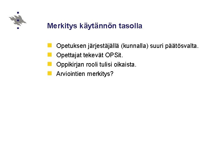 Merkitys käytännön tasolla n n Opetuksen järjestäjällä (kunnalla) suuri päätösvalta. Opettajat tekevät OPSit. Oppikirjan