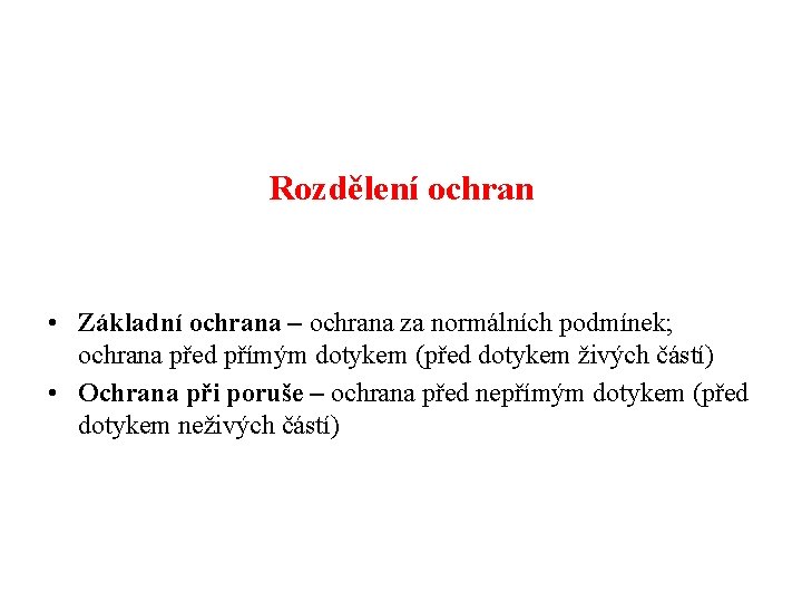 Rozdělení ochran • Základní ochrana – ochrana za normálních podmínek; ochrana před přímým dotykem