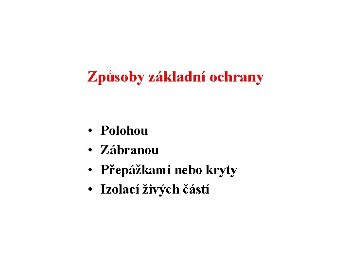 Způsoby základní ochrany • • Polohou Zábranou Přepážkami nebo kryty Izolací živých částí 