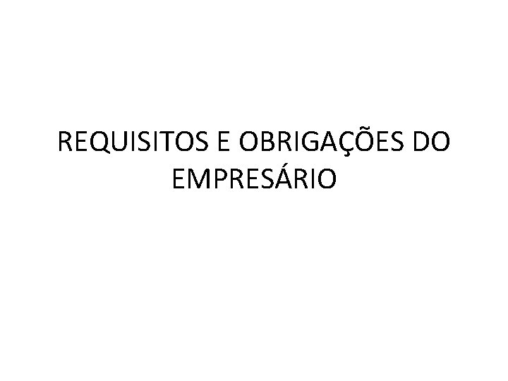 REQUISITOS E OBRIGAÇÕES DO EMPRESÁRIO 