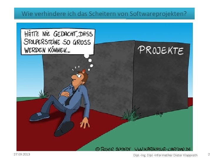 Wie verhindere ich das Scheitern von Softwareprojekten? 27. 09. 2013 Dipl. -Ing. Dipl. -Informatiker