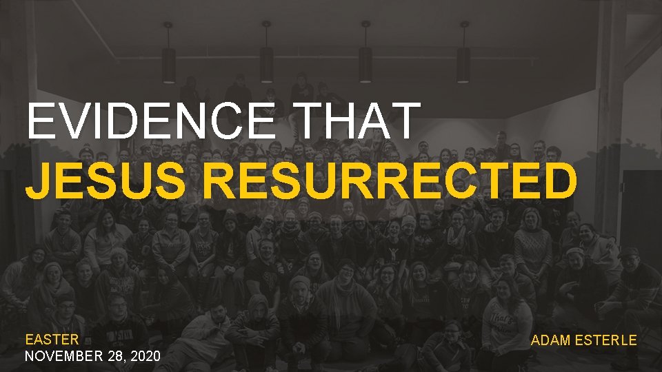 EVIDENCE THAT JESUS RESURRECTED EASTER NOVEMBER 28, 2020 ADAM ESTERLE 