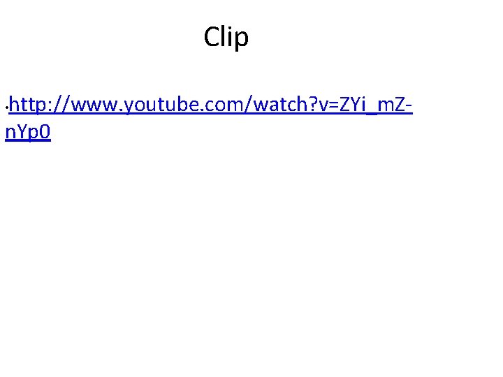 Clip http: //www. youtube. com/watch? v=ZYi_m. Zn. Yp 0 • 