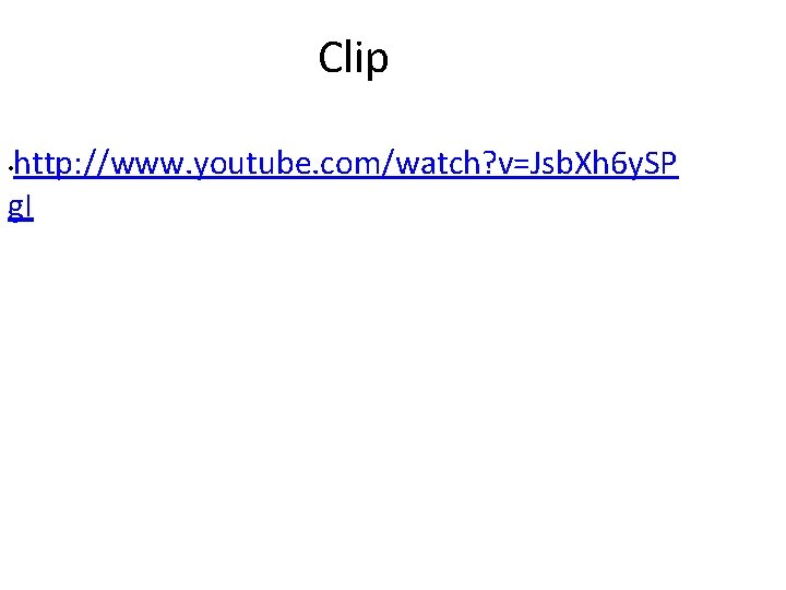 Clip http: //www. youtube. com/watch? v=Jsb. Xh 6 y. SP g. I • 