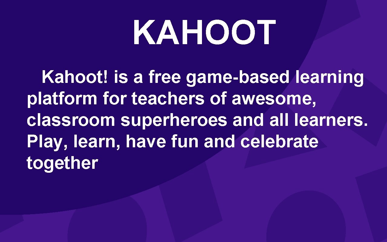 KAHOOT Kahoot! is a free game-based learning platform for teachers of awesome, classroom superheroes