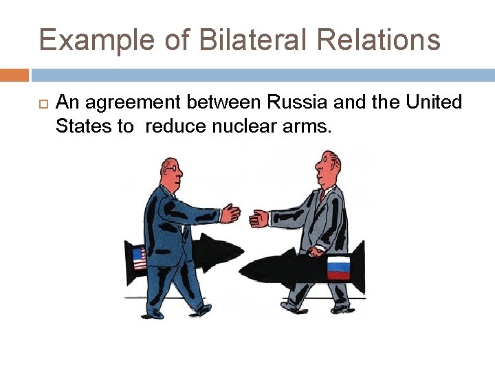 Example of Bilateral Relations An agreement between Russia and the United States to reduce Example of Bilateral Relations An agreement between Russia and the United States to reduce