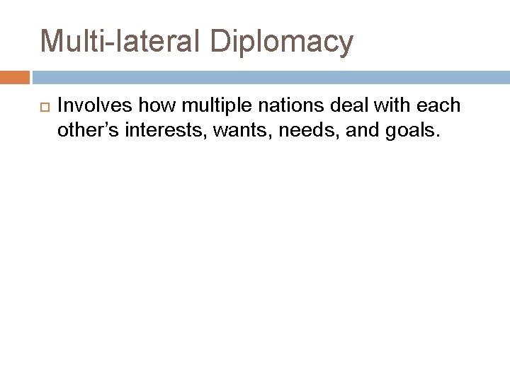 Multi-lateral Diplomacy Involves how multiple nations deal with each other’s interests, wants, needs, and Multi-lateral Diplomacy Involves how multiple nations deal with each other’s interests, wants, needs, and