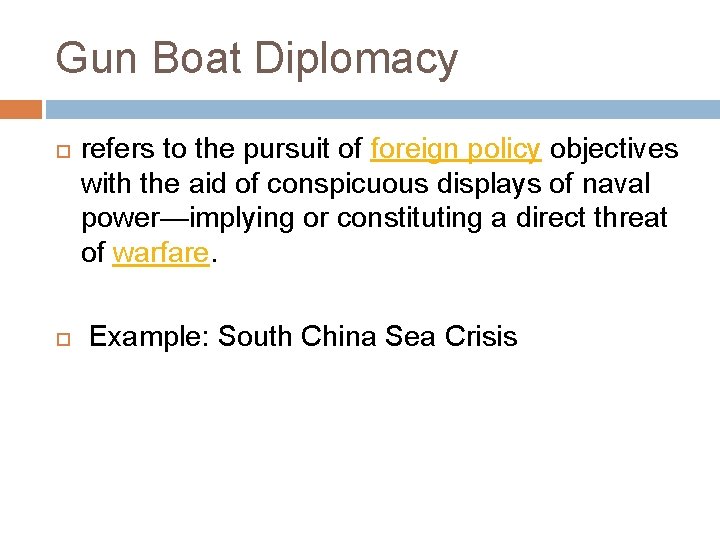 Gun Boat Diplomacy refers to the pursuit of foreign policy objectives with the aid Gun Boat Diplomacy refers to the pursuit of foreign policy objectives with the aid