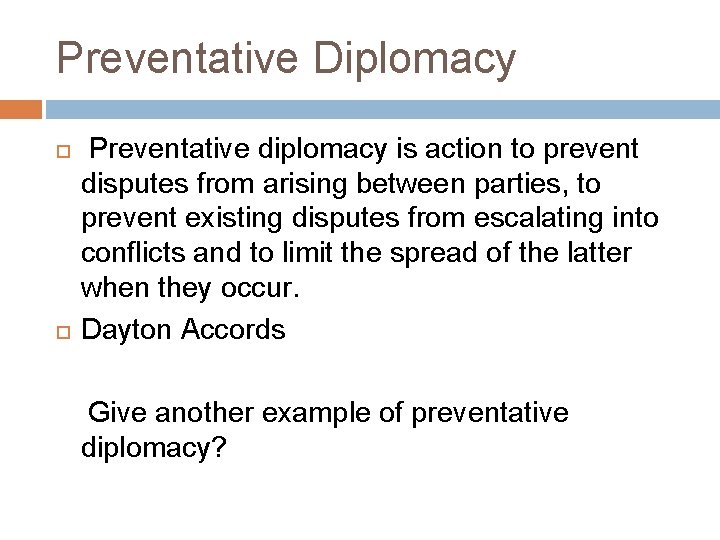 Preventative Diplomacy Preventative diplomacy is action to prevent disputes from arising between parties, to Preventative Diplomacy Preventative diplomacy is action to prevent disputes from arising between parties, to