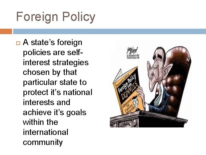 Foreign Policy A state’s foreign policies are selfinterest strategies chosen by that particular state Foreign Policy A state’s foreign policies are selfinterest strategies chosen by that particular state