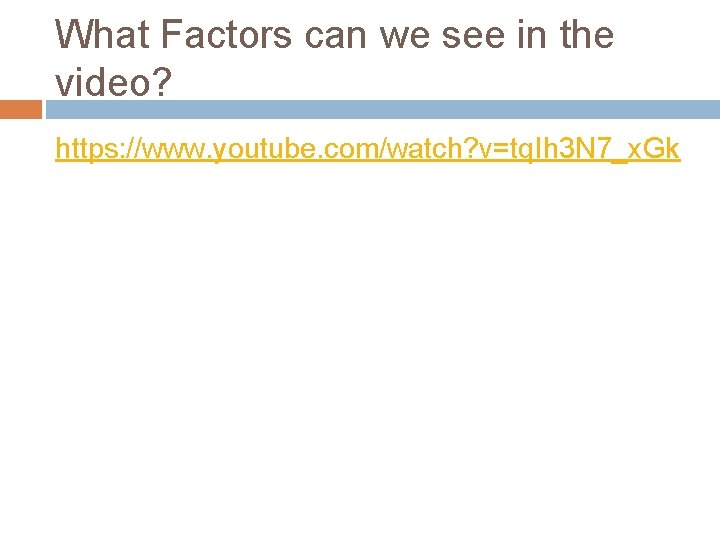 What Factors can we see in the video? https: //www. youtube. com/watch? v=tq. Ih What Factors can we see in the video? https: //www. youtube. com/watch? v=tq. Ih