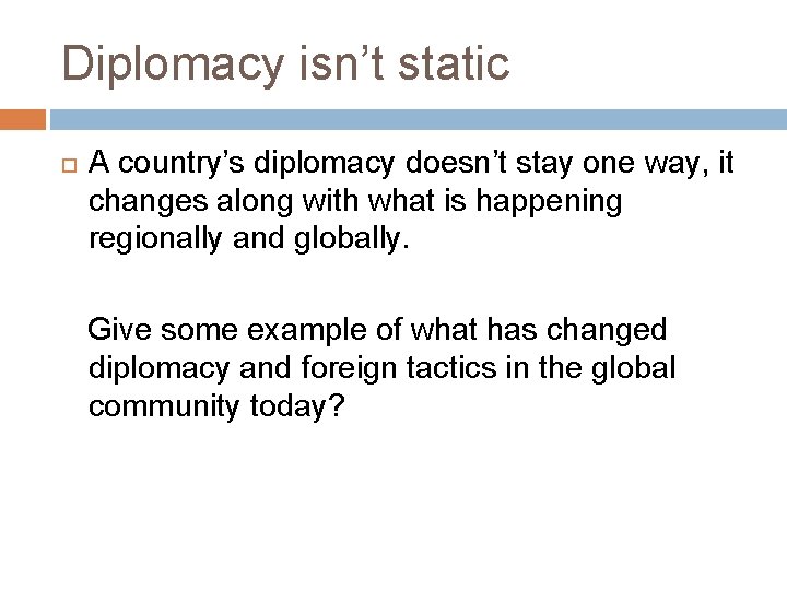 Diplomacy isn’t static A country’s diplomacy doesn’t stay one way, it changes along with Diplomacy isn’t static A country’s diplomacy doesn’t stay one way, it changes along with