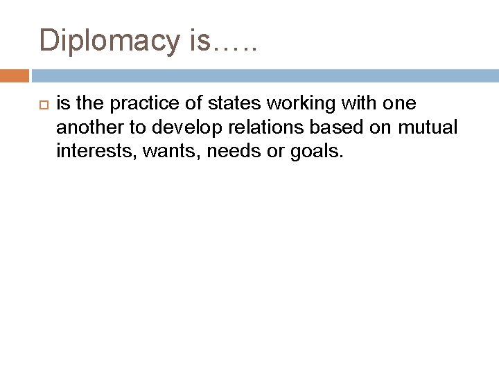 Diplomacy is…. . is the practice of states working with one another to develop Diplomacy is…. . is the practice of states working with one another to develop