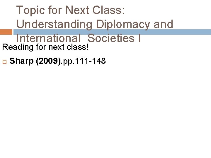 Topic for Next Class: Understanding Diplomacy and International Societies I Reading for next class! Topic for Next Class: Understanding Diplomacy and International Societies I Reading for next class!
