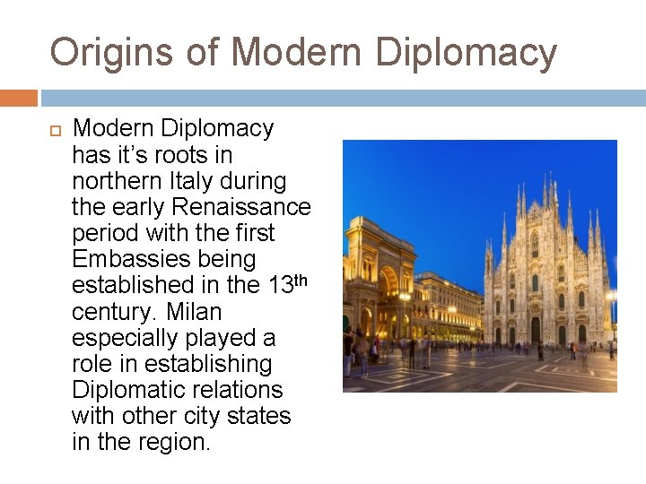 Origins of Modern Diplomacy has it’s roots in northern Italy during the early Renaissance Origins of Modern Diplomacy has it’s roots in northern Italy during the early Renaissance