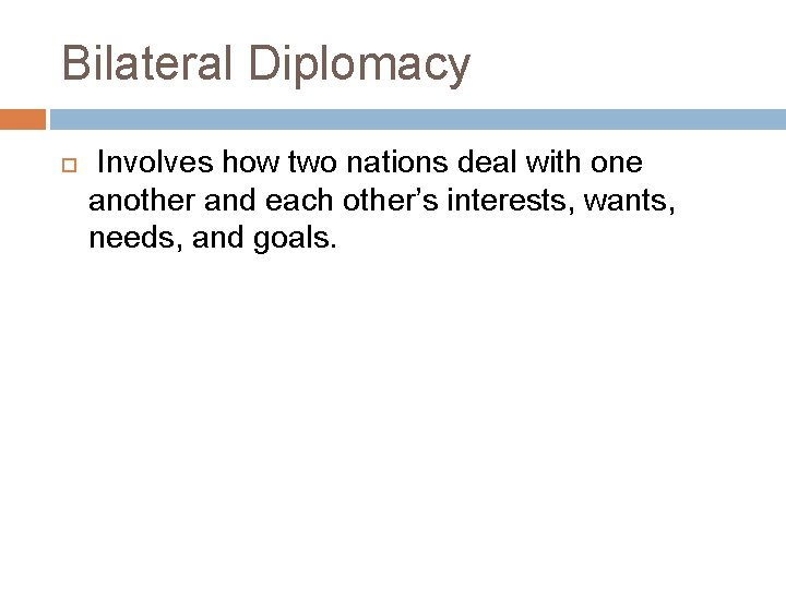 Bilateral Diplomacy Involves how two nations deal with one another and each other’s interests, Bilateral Diplomacy Involves how two nations deal with one another and each other’s interests,