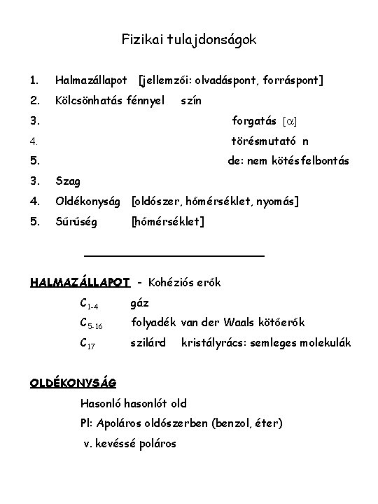 Fizikai tulajdonságok 1. Halmazállapot [jellemzői: olvadáspont, forráspont] 2. Kölcsönhatás fénnyel szín 3. forgatás [a]