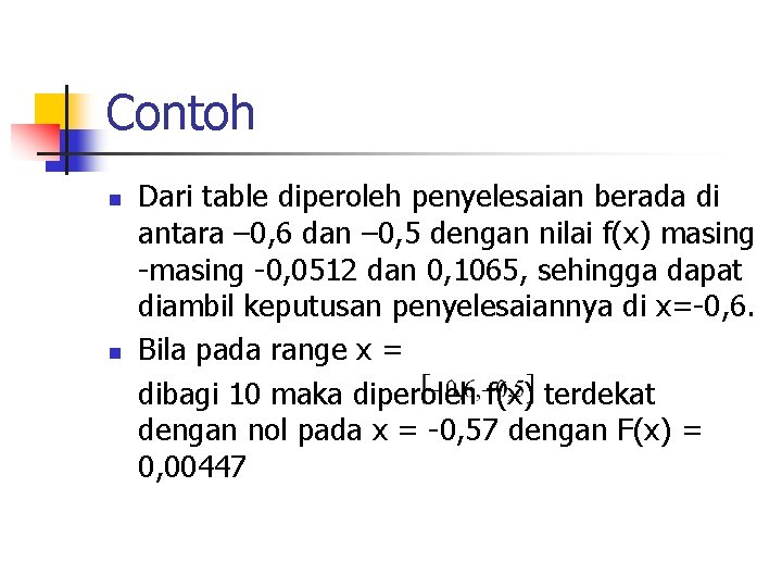 Contoh n n Dari table diperoleh penyelesaian berada di antara – 0, 6 dan