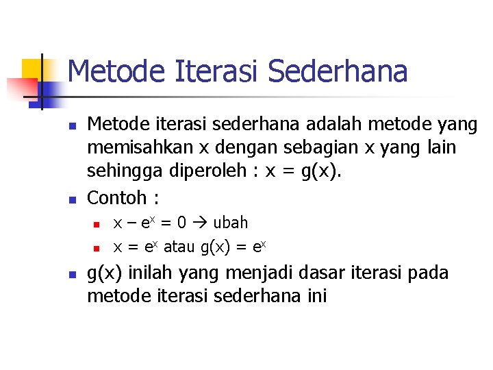 Metode Iterasi Sederhana n n Metode iterasi sederhana adalah metode yang memisahkan x dengan