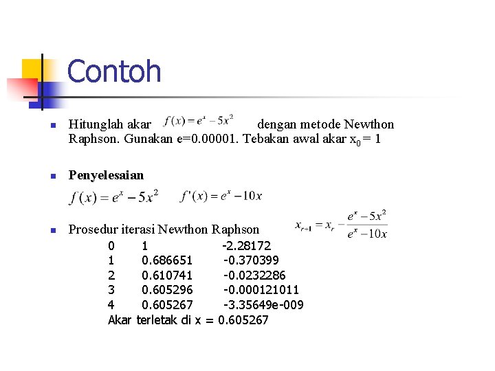 Contoh n Hitunglah akar dengan metode Newthon Raphson. Gunakan e=0. 00001. Tebakan awal akar