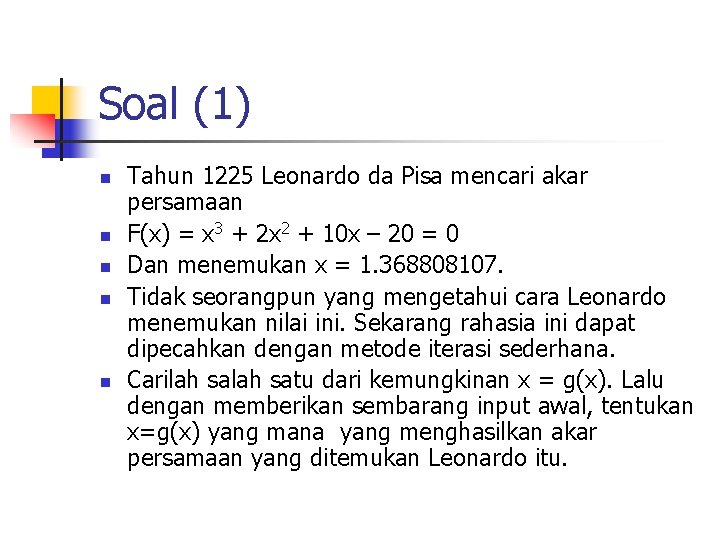 Soal (1) n n n Tahun 1225 Leonardo da Pisa mencari akar persamaan F(x)