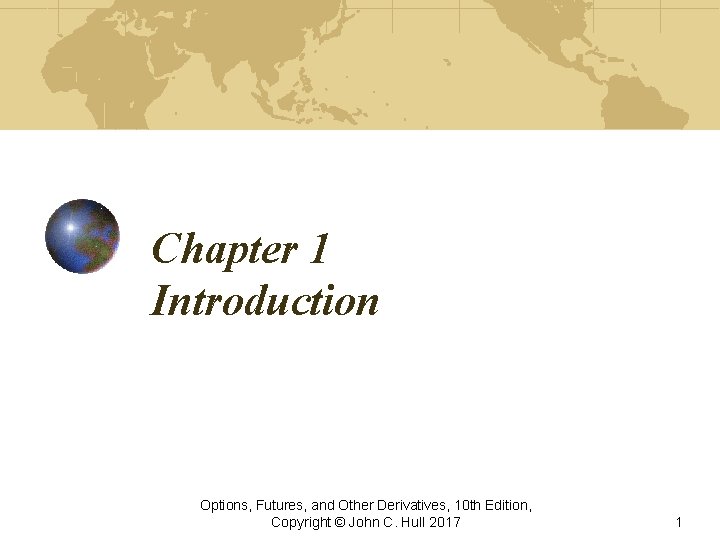 Chapter 1 Introduction Options, Futures, and Other Derivatives, 10 th Edition, Copyright © John